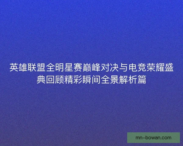 英雄联盟全明星赛巅峰对决与电竞荣耀盛典回顾精彩瞬间全景解析篇