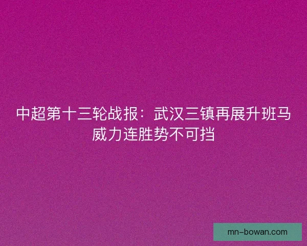 中超第十三轮战报：武汉三镇再展升班马威力连胜势不可挡
